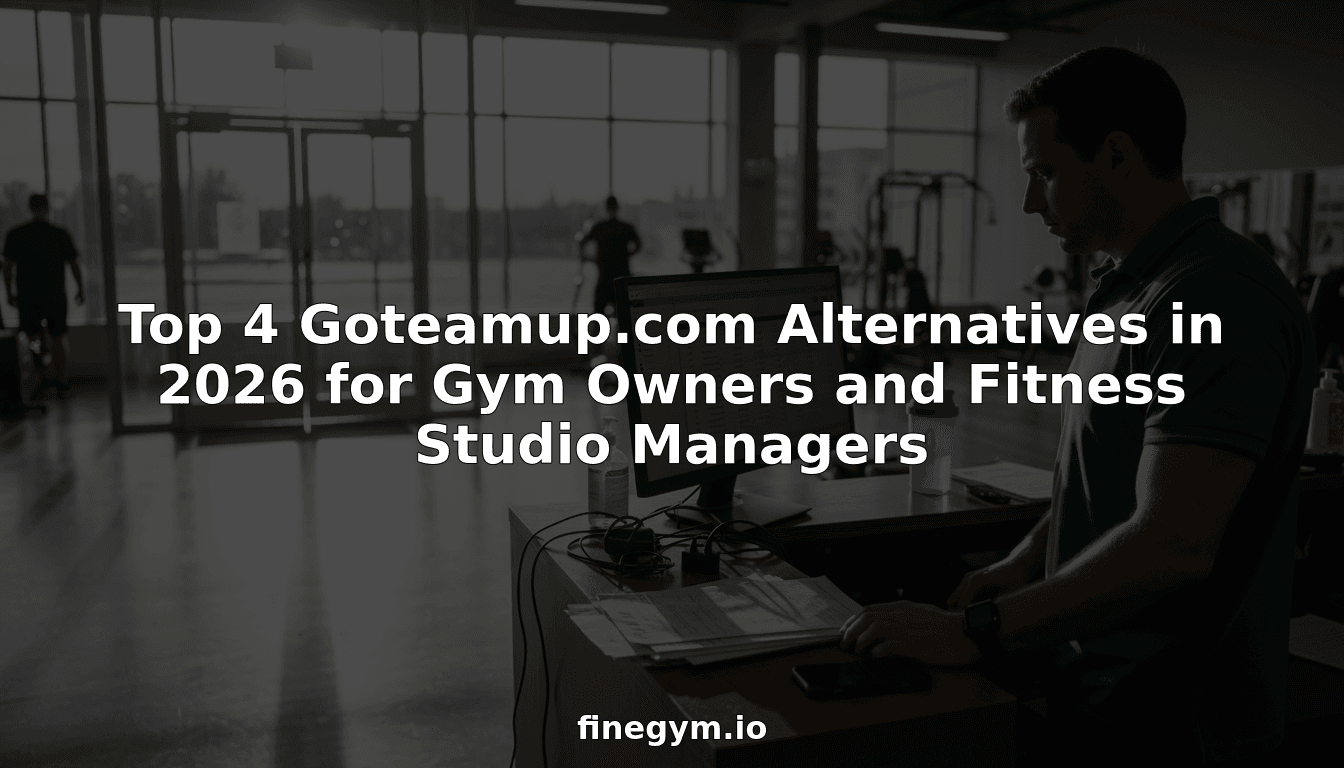 Top 4 Goteamup.com Alternatives in 2026 for Gym Owners and Fitness Studio Managers